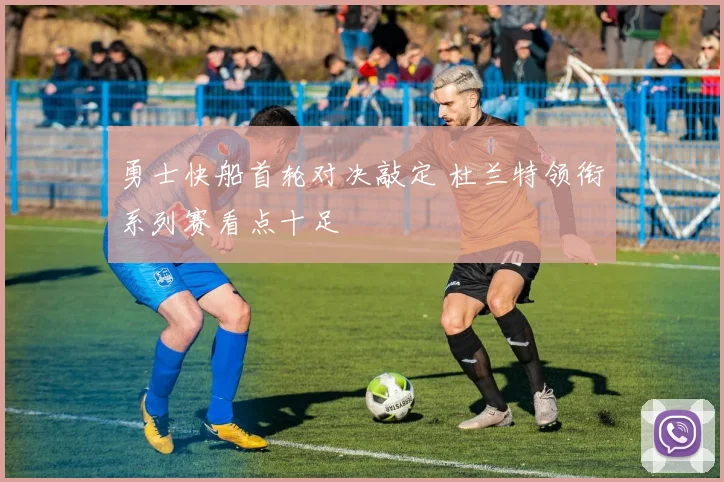 勇士快船首轮对决敲定 杜兰特领衔系列赛看点十足