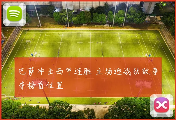 巴萨冲击西甲连胜 主场迎战劲敌争夺榜首位置