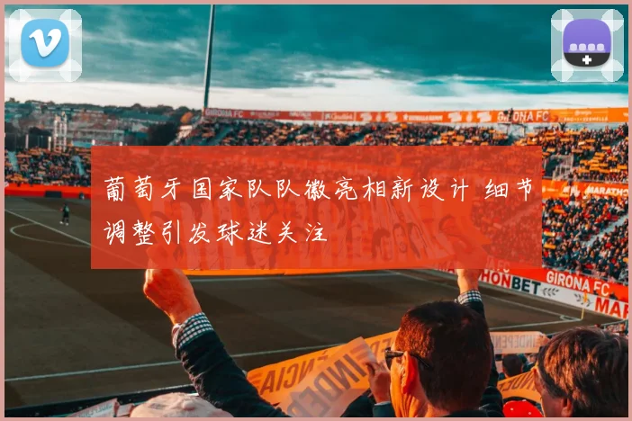 葡萄牙国家队队徽亮相新设计 细节调整引发球迷关注