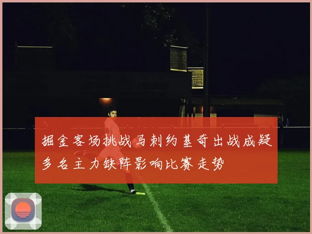 掘金客场挑战马刺约基奇出战成疑多名主力缺阵影响比赛走势