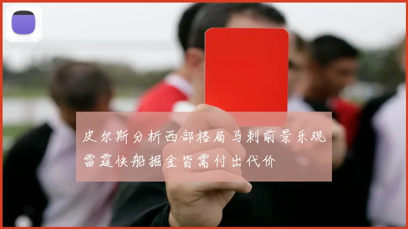皮尔斯分析西部格局马刺前景乐观雷霆快船掘金皆需付出代价
