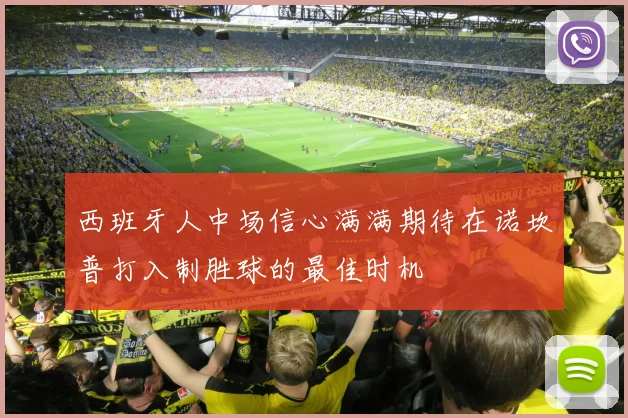 西班牙人中场信心满满期待在诺坎普打入制胜球的最佳时机
