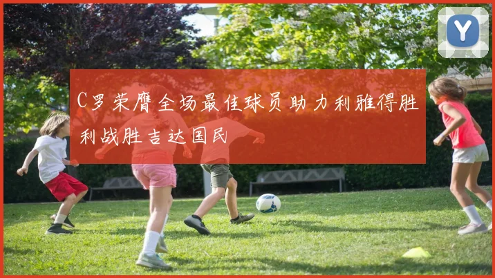 C罗荣膺全场最佳球员助力利雅得胜利战胜吉达国民